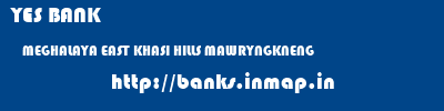 YES BANK  MEGHALAYA EAST KHASI HILLS MAWRYNGKNENG   banks information 